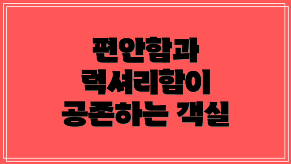 편안함과 럭셔리함이 공존하는 객실