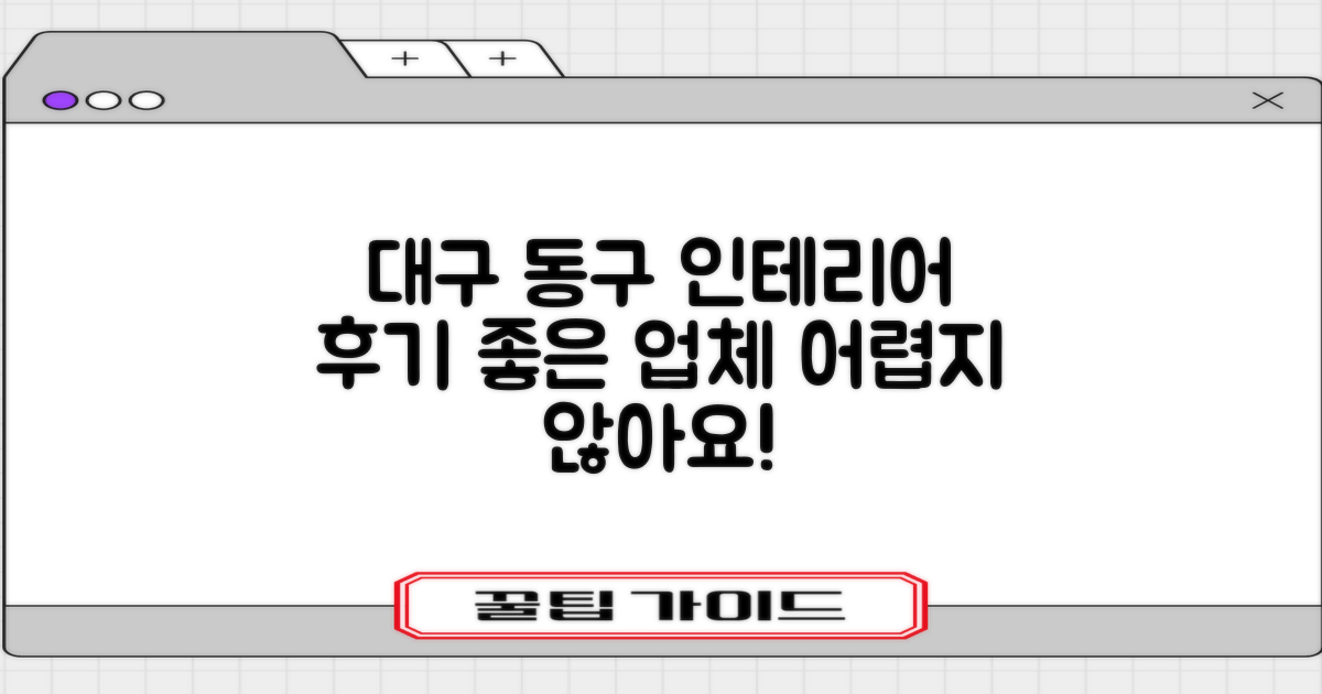 대구 동구 인테리어 업체 선정, 후기 좋은 곳 찾기 어렵다고요?