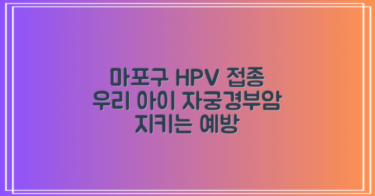 마포구보건소 HPV 예방접종: 자궁경부암으로부터 소중한 우리 아이 보호하기