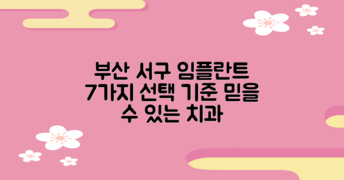 부산 서구 임플란트 치과, 제대로 고르는 7가지 기준