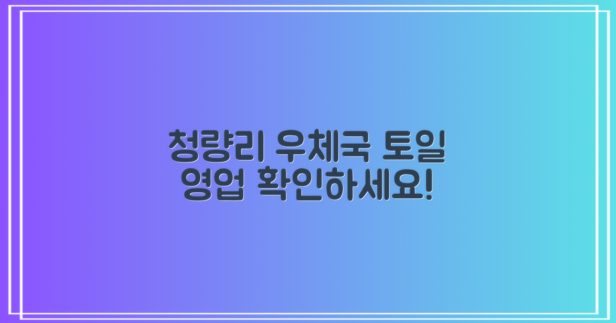 서울청량리우체국: 토요일 이용 안내 및 주중 영업과의 차이점