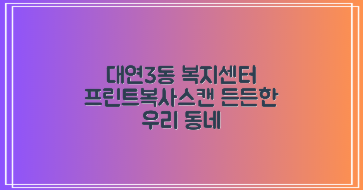 대연3동행정복지센터: 프린트, 복사, 그리고 그 이상!