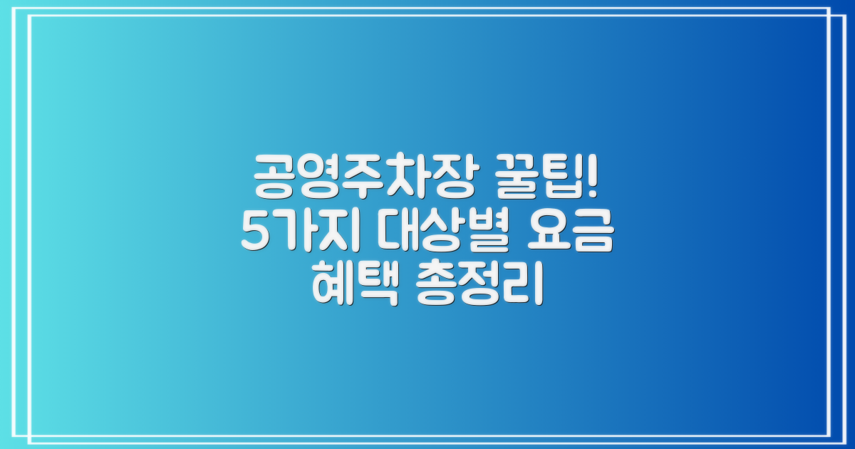 누구나 편리하게! 5가지 대상별 공영주차장 요금 혜택 총정리